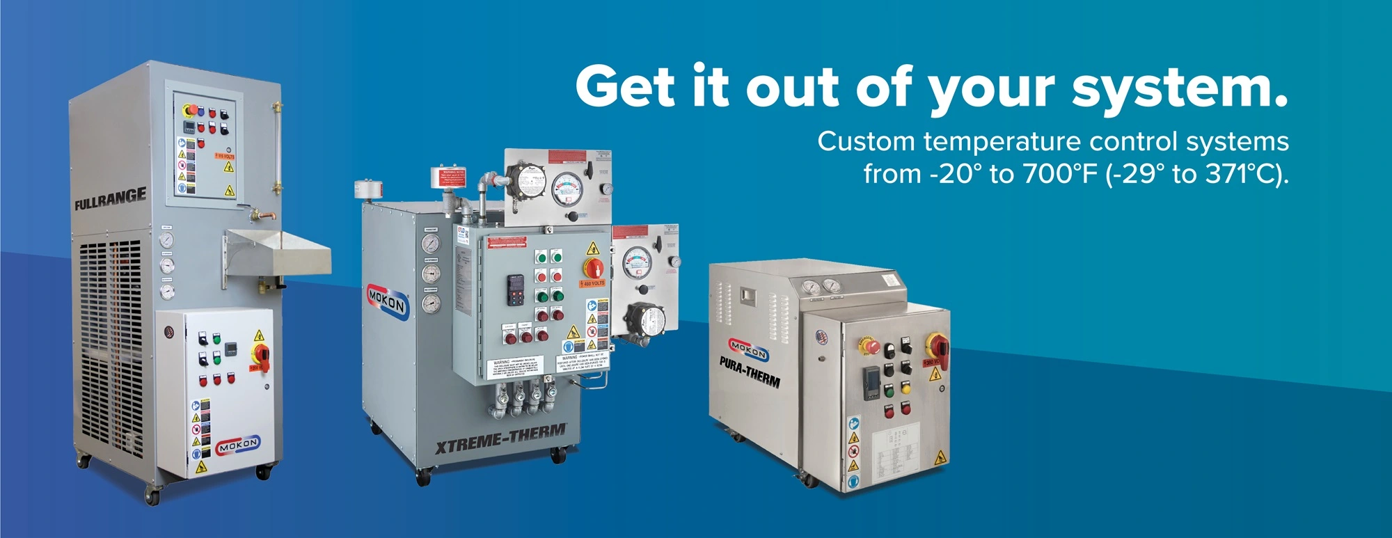 Custom temperature control systems from -20°F to 700°F (-29°C to 371°C).