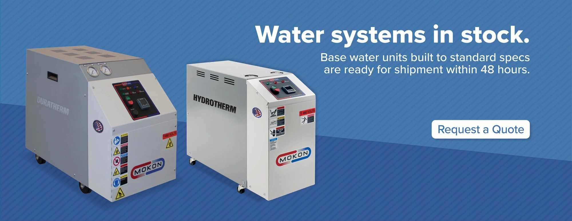 Base water units built to standard specs are ready for shipment within 48 hours.